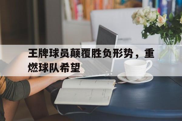 王牌球员颠覆胜负形势,重燃球队希望(伊万科维奇有信心带领国足取得更多胜利) 王牌球员颠覆胜负形势,重燃球队希望(伊万科维奇有信心带领国足取得更多胜利)